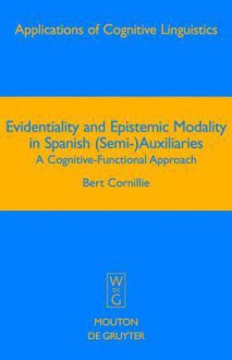 Evidentiality and Epistemic Modality in Spanish (Semi-)Auxiliaries: A Cognitive-Functional Approach - Bert Cornillie