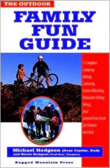 The Outdoor Family Fun Guide: A Complete Camping, Hiking, Canoeing, Nature Watching, Mountain Biking, Skiing, Climbing, and General Fun Book for Kid - Michael Hodgson