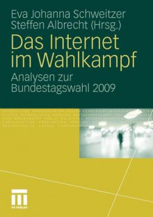 Das Internet Im Wahlkampf: Analysen Zur Bundestagswahl 2009 - Eva Johanna Schweitzer, Steffen Albrecht