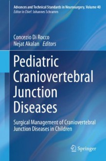 Pediatric Craniovertebral Junction Diseases: Surgical Management of Craniovertebral Junction Diseases in Children (Advances and Technical Standards in Neurosurgery) - Concezio Di Rocco, Nejat Akalan