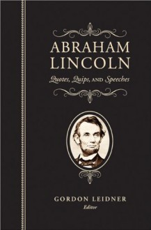 Quotes, Quips, and Speeches - Abraham Lincoln