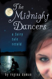 The Midnight Dancers: A Fairy Tale Retold - Regina Doman