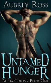 Untamed Hunger (Alpha Colony) - Aubrey Ross