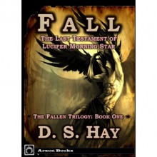 Fall: The Last Testament of Lucifer Morningstar - David Scott Hay