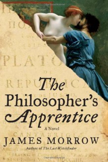 The Philosopher's Apprentice: A Novel - James Morrow