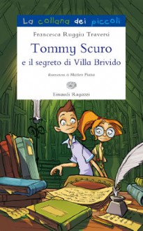 Tommy Scuro e il segreto di villa Brivido - Francesca Ruggiu Traversi, M. Piana