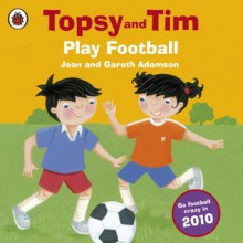 Topsy and Tim: Play Football: Play Football (Topsy & Tim) - Jean Adamson, Belinda Worsley