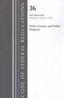 Code of Federal Regulations, Title 36: Parts 300-End (Parks Forests & Public Property) Water: Revised 7/12 - National Archives and Records Administration