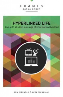 The Hyperlinked Life: Live with Wisdom in an Age of Information Overload (Frames) - Barna Group, Jun Young, David Kinnaman