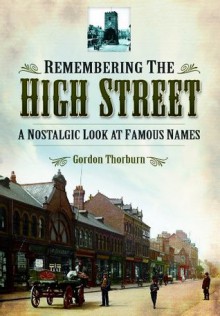 Remembering the High Street: A Nostalgic Look at Famous Names - Gordon Thorburn