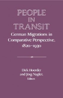 People in Transit: German Migrations in Comparative Perspective, 1820 1930 - Dirk Hoerder