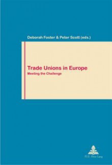 Trade Unions in Europe: Meeting the Challenge - Deborah Foster, Peter Scott