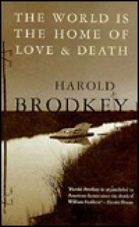 The World Is the Home of Love & Death - Harold Brodkey