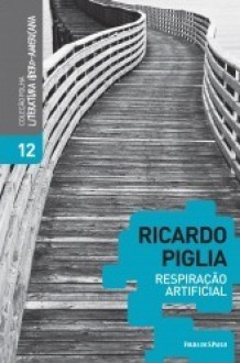 Respiração Artificial - Ricardo Piglia, Heloísa Jahn