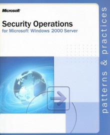 Security Operations Guide for Microsoft® Windows® 2000 Server: For Microsoft Windows 2000 Server - Microsoft Corporation