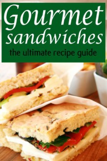 Gourmet Sandwiches - The Ultimate Recipe Guide - Jessica Dreyher, Encore Books