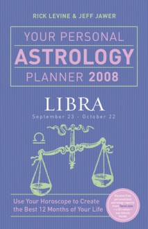 Your Personal Astrology Planner 2008: Libra - Rick Levine, Jeff Jawer