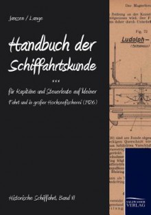 Handbuch Der Schifffahrtskunde Fur Kapit Ne Und Steuerleute Auf Kleiner Fahrt Und in Gro Er Hochseefischerei - Bernhard Janssen, Christian Lange