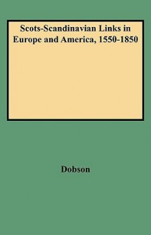 Scots-Scandinavian Links in Europe and America, 1550-1850 - David Dobson