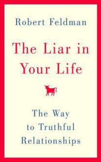 The Liar in Your Life: The Way to Truthful Relationships - Robert S. Feldman