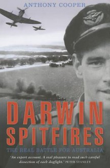 Darwin Spitfires: The Real Battle for Australia - Anthony Cooper