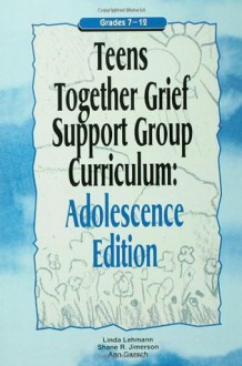 Teens Together Grief Support Group Curriculum : Adolescence Edition : Grades 7-12 - Linda Lehmann, Shane R. Jimerson, Ann Gaasch