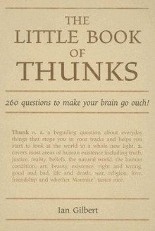 The Little Book of Thunks: 260 Questions to Make Your Brain Go Ouch! - Ian Gilbert