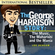 The George Harrison Story: The Music, The Maharashi and the Mania - Joe Bensam