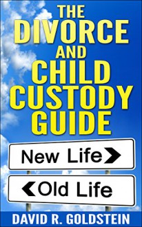 The Divorce and Child Custody Guide - David R. Goldstein