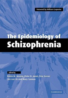 The Epidemiology of Schizophrenia - Robin M. Murray, Peter B. Jones, Ezra Susser, Mary Cannon, Jim van Os