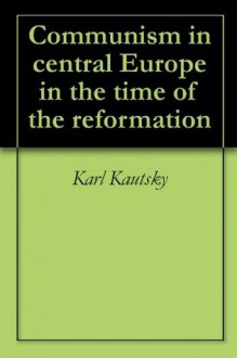 Communism in central Europe in the time of the reformation - Karl Kautsky, J. L. Mulliken, E. G. Mulliken