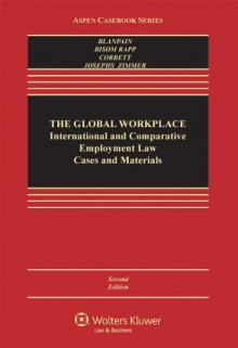 The Global Workplace: International and Comparative Employment Law Cases and Materials, Second Edition (Aspen Casebook Series) - Roger Blanpain, Roger Blanpain, Susan Bisom-Rapp