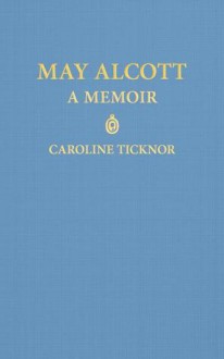 May Alcott - Caroline Ticknor