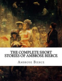 The Complete Short Stories of Ambrose Bierce - Ambrose Bierce