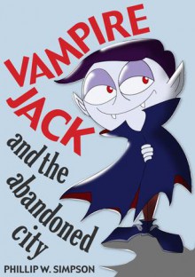 Vampire Jack and the Abandoned City (Vampire Jack Chronicles, #1) - Phillip W. Simpson