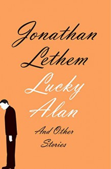 Lucky Alan: And Other Stories - Jonathan Lethem