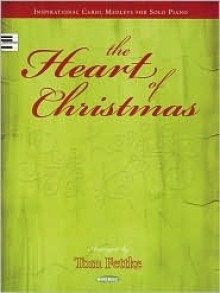 The Heart of Christmas: Inspirational Carol Medleys for Solo Piano - Tom Fettke