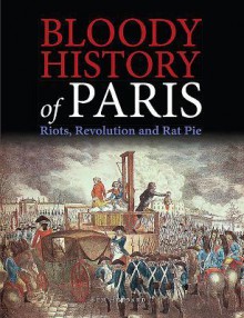 Bloody History of Paris: Radicals, Riots, and Revolution - Ben Hubbard