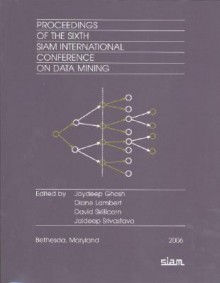 Proceedings Of The Sixth Siam International Conference On Data Mining - Joydeep Ghosh, David Skillicorn, Jaideep Srivastava, Diane Lambert