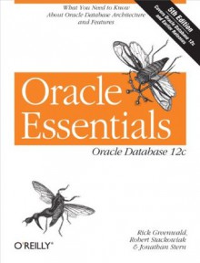 Oracle Essentials: Oracle Database 12c - Rick Greenwald, Robert Stackowiak, Jonathan Stern