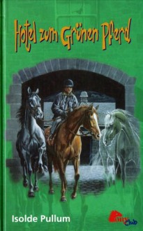 Hotel zum Grünen Pferd (Hotel zum Grünen Pferd, #1) - Isolde Pullum, Wolfgang Kaul