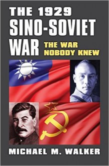 The 1929 Sino-Soviet War: The War Nobody Knew (Modern War Studies (Hardcover)) - Michael Walker