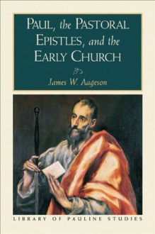 Paul, the Pastoral Epistles, and the Early Church (Library of Pauline Studies) - James W. Aageson