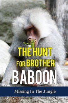 The Hunt For Brother Baboon - Missing In The Jungle: Fairy Tale Bedtime Story Book About Jungle Animals - Jill Anderson