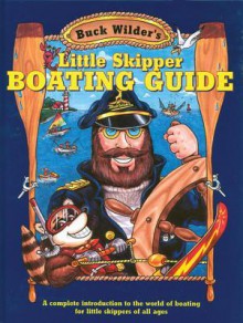 Buck Wilder's Little Skipper Boating Guide: A Complete Introduction to the World of Boating for Little Skippers of All Ages - Timothy R. Smith