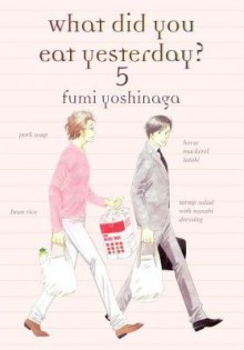 What Did You Eat Yesterday? Volume 5[WHAT DID YOU EAT YESTERDAY V05][Paperback] - FumiYoshinaga