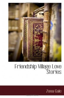 Friendship Village Love Stories - Zona Gale