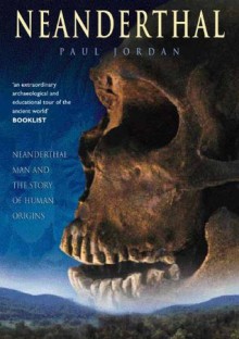 Neanderthal: Neanderthal Man and the Story of Human Origins - Paul Jordan