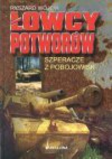 Łowcy potworów : szperacze z pobojowisk - Ryszard Wójcik