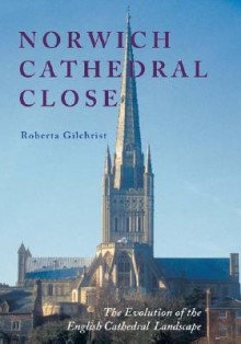 Norwich Cathedral Close : The Evolution of the English Cathedral Landscape (Studies in the History of Medieval Religion) (Studies in the History of Medieval Religion) - Roberta Gilchrist